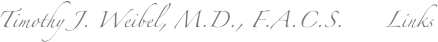 Timothy J. Weibel, M.D., F.A.C.S.      Links