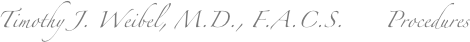Timothy J. Weibel, M.D., F.A.C.S.      Procedures